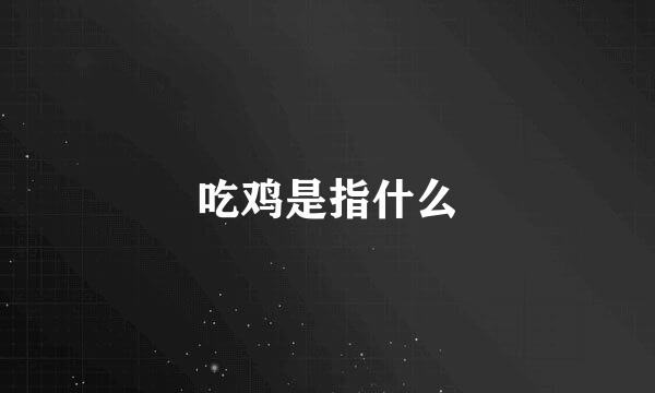 吃鸡是指什么