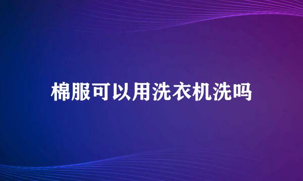 棉服可以用洗衣机洗吗