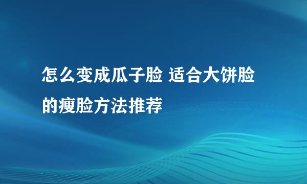 怎么变成瓜子脸 适合大饼脸的瘦脸方法推荐