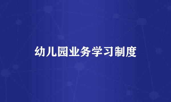 幼儿园业务学习制度