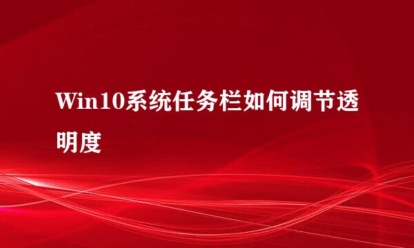 Win10系统任务栏如何调节透明度