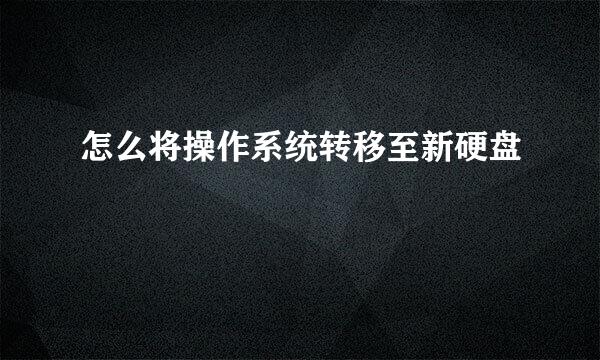 怎么将操作系统转移至新硬盘
