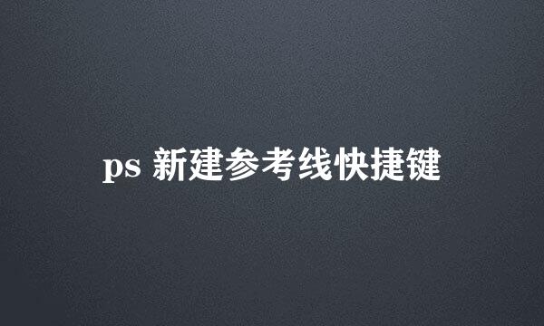 ps 新建参考线快捷键