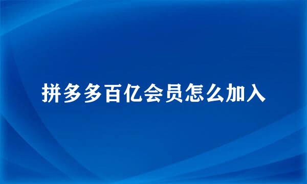 拼多多百亿会员怎么加入