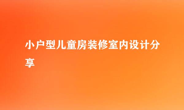 小户型儿童房装修室内设计分享