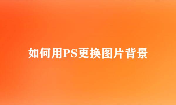 如何用PS更换图片背景