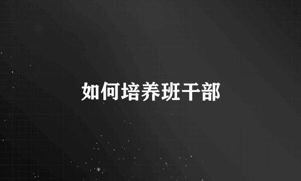 如何培养班干部