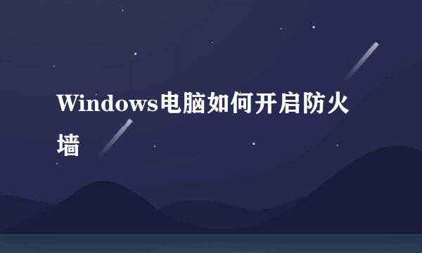 Windows电脑如何开启防火墙