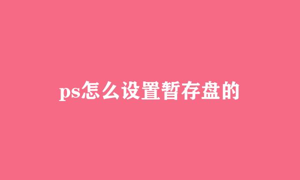 ps怎么设置暂存盘的
