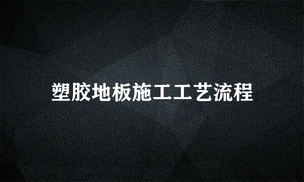 塑胶地板施工工艺流程