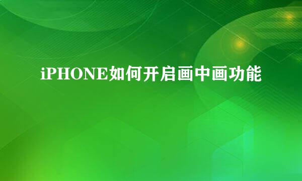 iPHONE如何开启画中画功能