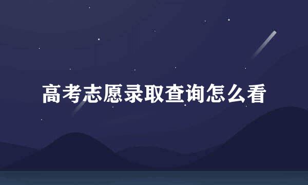 高考志愿录取查询怎么看