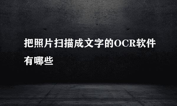 把照片扫描成文字的OCR软件有哪些