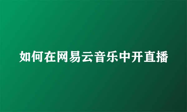 如何在网易云音乐中开直播