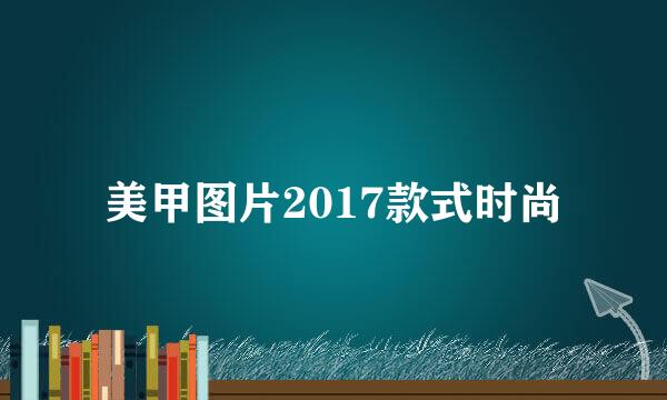 美甲图片2017款式时尚