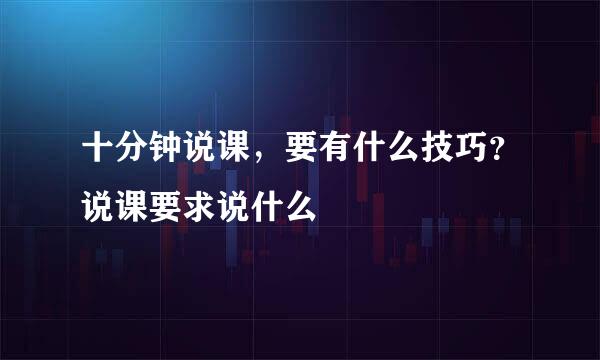 十分钟说课，要有什么技巧？说课要求说什么