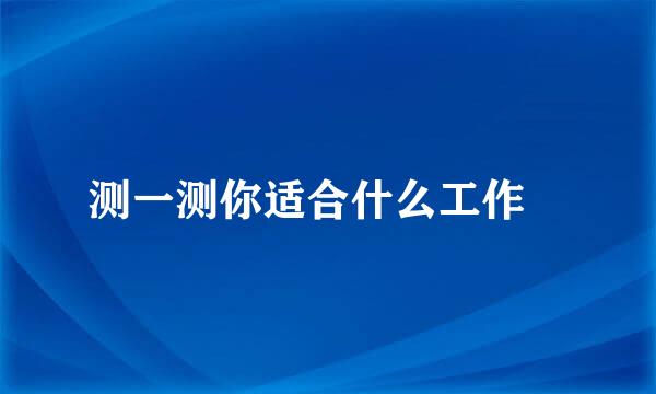测一测你适合什么工作​