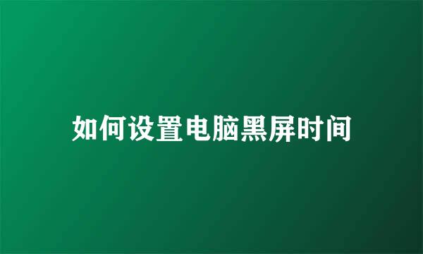 如何设置电脑黑屏时间