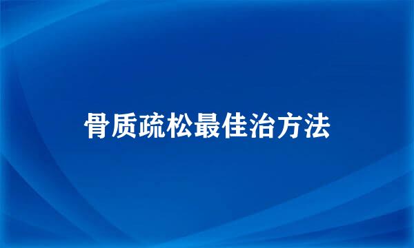骨质疏松最佳治方法