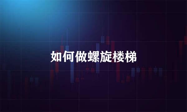 如何做螺旋楼梯