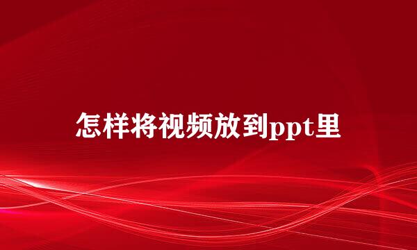 怎样将视频放到ppt里
