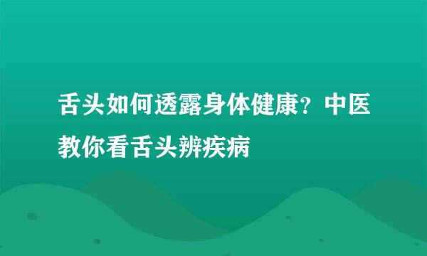 舌头如何透露身体健康？中医教你看舌头辨疾病