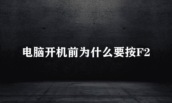 电脑开机前为什么要按F2