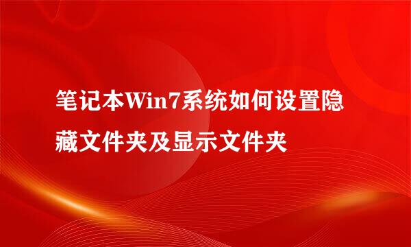 笔记本Win7系统如何设置隐藏文件夹及显示文件夹