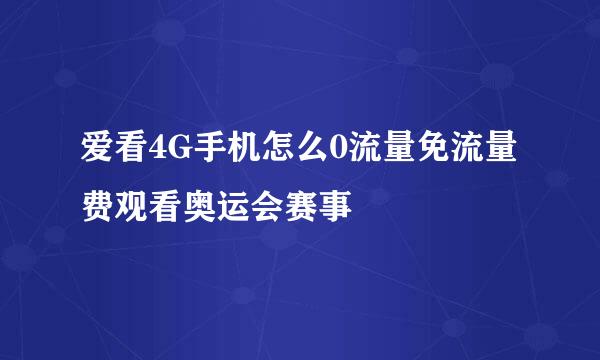 爱看4G手机怎么0流量免流量费观看奥运会赛事