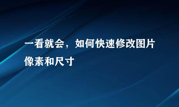一看就会，如何快速修改图片像素和尺寸