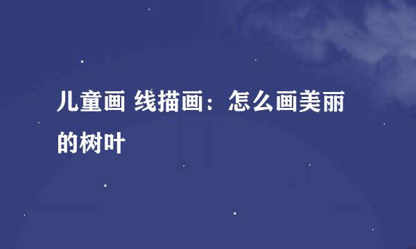儿童画 线描画：怎么画美丽的树叶
