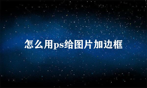 怎么用ps给图片加边框