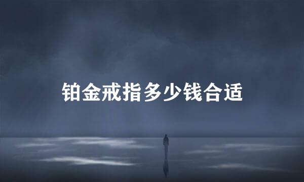 铂金戒指多少钱合适
