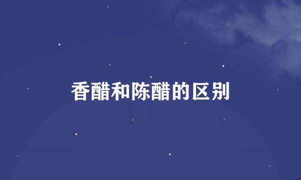 香醋和陈醋的区别