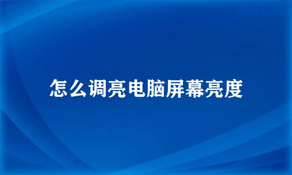 怎么调亮电脑屏幕亮度