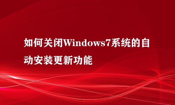 如何关闭Windows7系统的自动安装更新功能