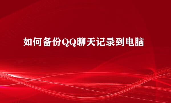 如何备份QQ聊天记录到电脑