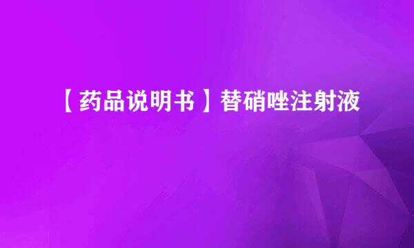 【药品说明书】替硝唑注射液