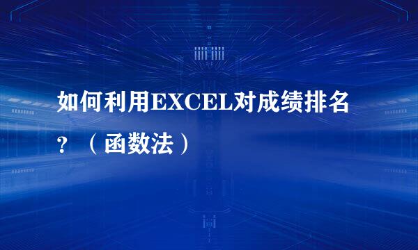 如何利用EXCEL对成绩排名？（函数法）