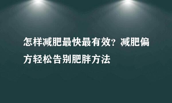 怎样减肥最快最有效？减肥偏方轻松告别肥胖方法