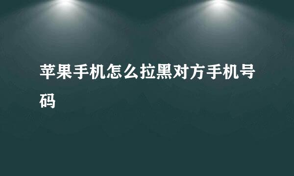苹果手机怎么拉黑对方手机号码