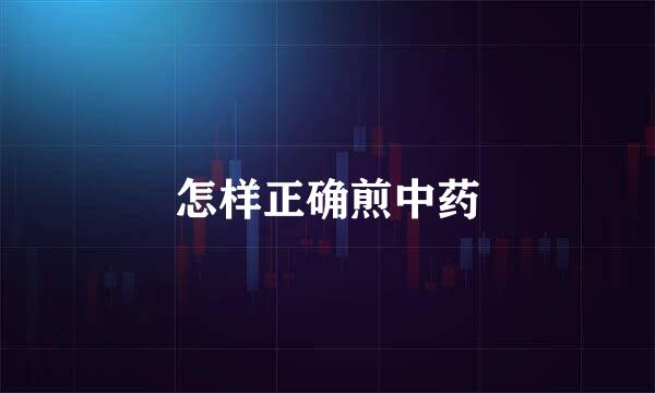 怎样正确煎中药