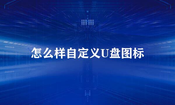 怎么样自定义U盘图标