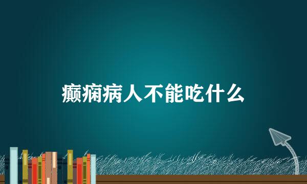 癫痫病人不能吃什么