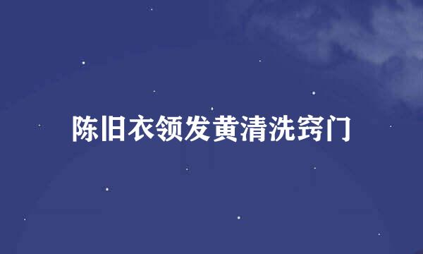 陈旧衣领发黄清洗窍门