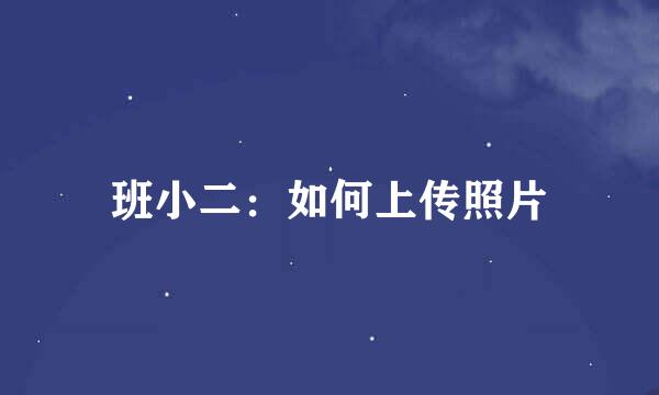 班小二：如何上传照片