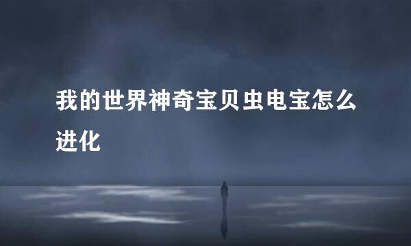 我的世界神奇宝贝虫电宝怎么进化