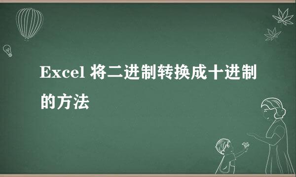 Excel 将二进制转换成十进制的方法