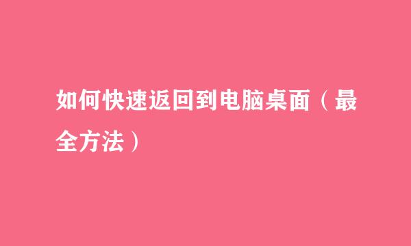 如何快速返回到电脑桌面（最全方法）