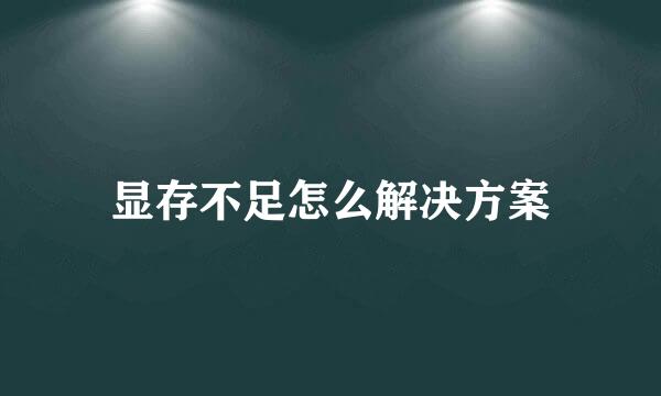 显存不足怎么解决方案